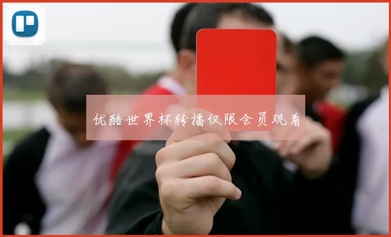 优酷世界杯转播仅限会员观看