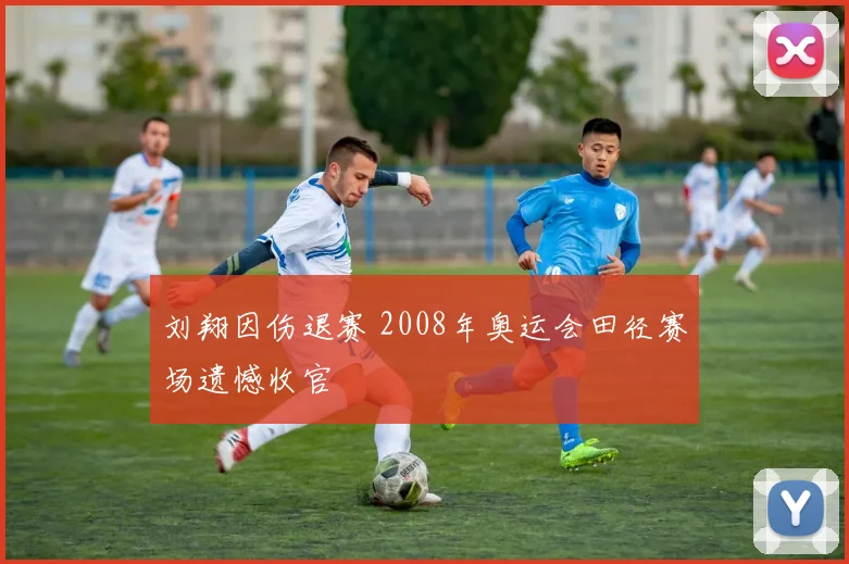 刘翔因伤退赛 2008年奥运会田径赛场遗憾收官